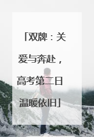 双牌：关爱与奔赴，高考第二日温暖依旧