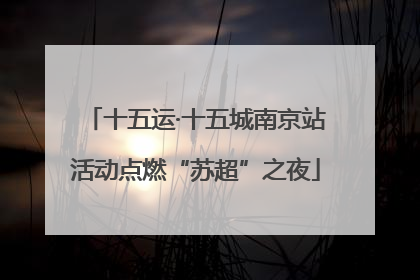 十五运·十五城南京站活动点燃“苏超”之夜