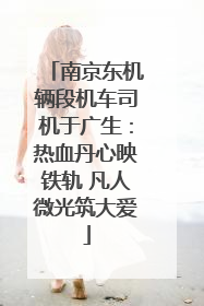 南京东机辆段机车司机于广生：热血丹心映铁轨 凡人微光筑大爱