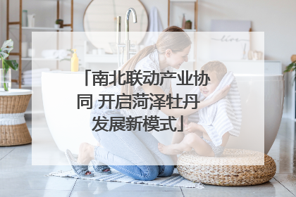南北联动产业协同 开启菏泽牡丹发展新模式