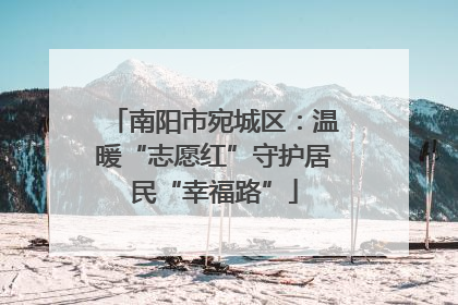南阳市宛城区：温暖“志愿红”守护居民“幸福路”