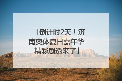 倒计时2天！济南奥体夏日嘉年华精彩剧透来了