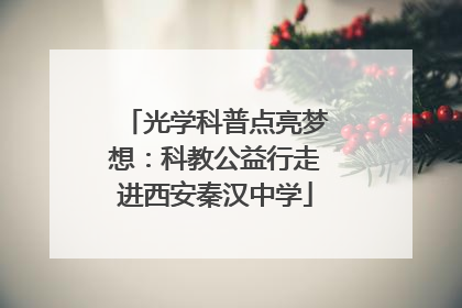 光学科普点亮梦想：科教公益行走进西安秦汉中学