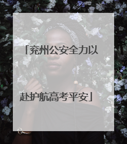 兖州公安全力以赴护航高考平安