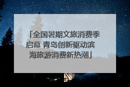 全国暑期文旅消费季启幕 青岛创新驱动滨海旅游消费新热潮