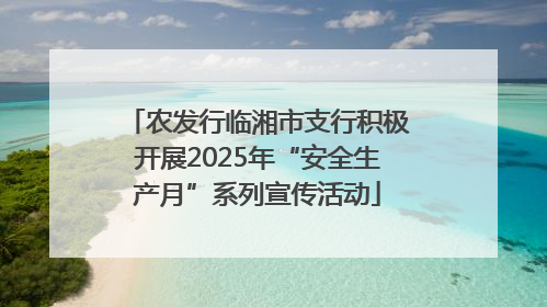 农发行临湘市支行积极开展2025年“安全生产月”系列宣传活动