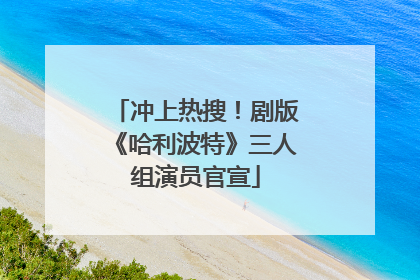 冲上热搜！剧版《哈利波特》三人组演员官宣