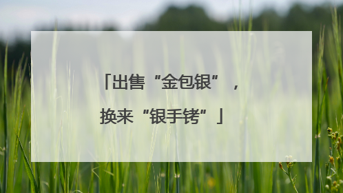 出售“金包银”，换来“银手铐”