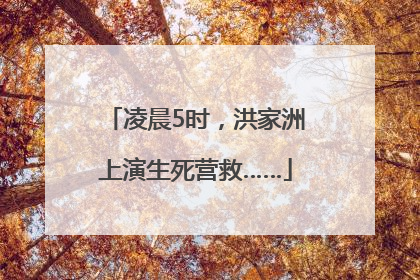 凌晨5时，洪家洲上演生死营救……
