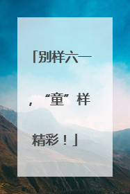 别样六一，“童”样精彩！