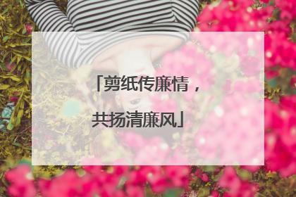 剪纸传廉情，共扬清廉风