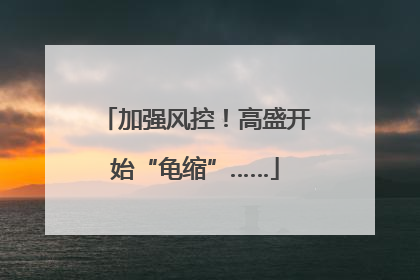 加强风控！高盛开始“龟缩”……