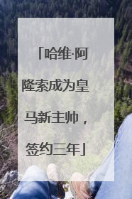 哈维·阿隆索成为皇马新主帅，签约三年