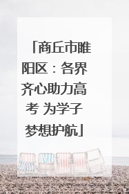 商丘市睢阳区：各界齐心助力高考 为学子梦想护航