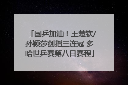 国乒加油！王楚钦/孙颖莎剑指三连冠 多哈世乒赛第八日赛程