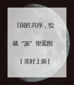 国匠共序，绘就“浙”里蓝图丨美好上新