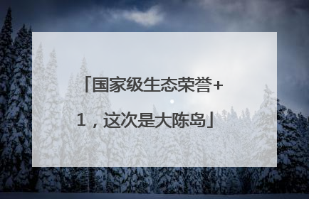 国家级生态荣誉+1，这次是大陈岛