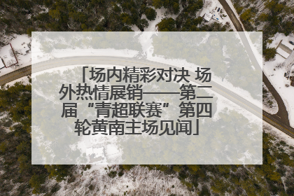 场内精彩对决 场外热情展销——第二届“青超联赛”第四轮黄南主场见闻