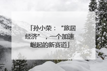 孙小荣：“旅居经济”，一个加速崛起的新赛道