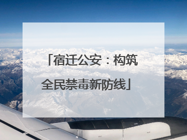 宿迁公安：构筑全民禁毒新防线
