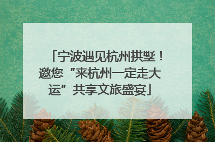 宁波遇见杭州拱墅！邀您“来杭州一定走大运”共享文旅盛宴
