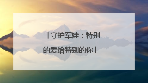 守护军娃：特别的爱给特别的你