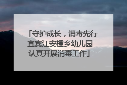 守护成长，消毒先行 宜宾江安橙乡幼儿园认真开展消毒工作