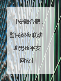 安徽合肥：警民深夜联动 助男孩平安回家