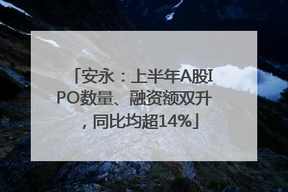 安永：上半年A股IPO数量、融资额双升，同比均超14%