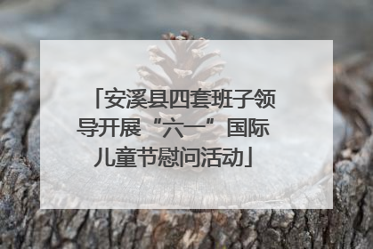 安溪县四套班子领导开展“六一”国际儿童节慰问活动