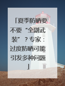 夏季防晒要不要“全副武装”？专家：过度防晒可能引发多种问题