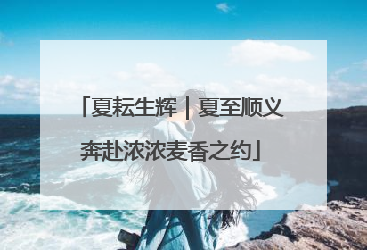 夏耘生辉｜夏至顺义奔赴浓浓麦香之约