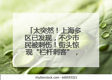 太突然！上海多区已发现，不少市民被刺伤！街头惊现“栏杆刺客”，女子崩溃：去医院也清理不干净