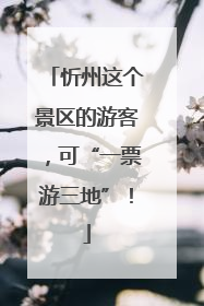 忻州这个景区的游客，可“一票游三地”！