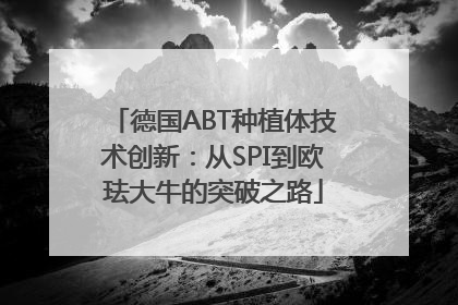 德国ABT种植体技术创新：从SPI到欧珐大牛的突破之路