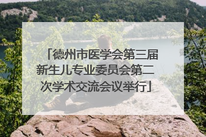 德州市医学会第三届新生儿专业委员会第二次学术交流会议举行
