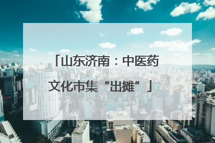 山东济南：中医药文化市集“出摊”