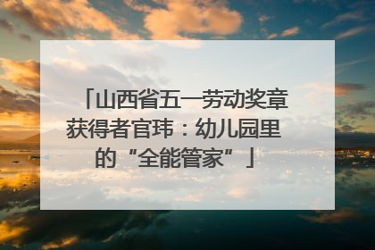 山西省五一劳动奖章获得者官玮：幼儿园里的“全能管家”