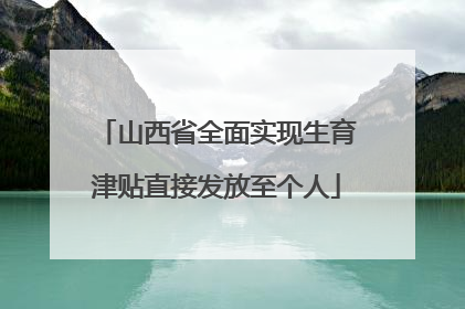 山西省全面实现生育津贴直接发放至个人