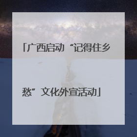 广西启动“记得住乡愁”文化外宣活动