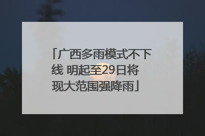 广西多雨模式不下线 明起至29日将现大范围强降雨