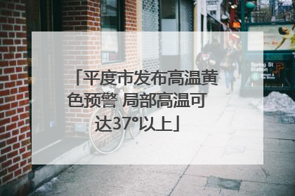 平度市发布高温黄色预警 局部高温可达37°以上