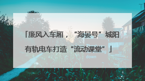 廉风入车厢，“海晏号”城阳有轨电车打造“流动课堂”