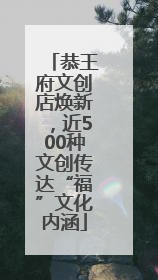 恭王府文创店焕新，近500种文创传达“福”文化内涵