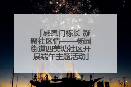 感恩门栋长 凝聚社区情——杨园街道四美塘社区开展端午主题活动