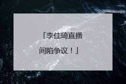 李佳琦直播间陷争议！