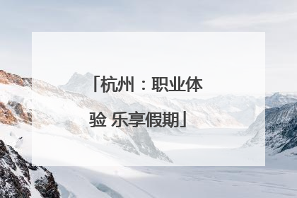杭州：职业体验 乐享假期