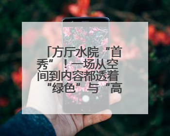 方厅水院“首秀”！一场从空间到内容都透着“绿色”与“高质量”的大会
