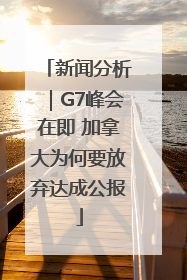 新闻分析｜G7峰会在即 加拿大为何要放弃达成公报