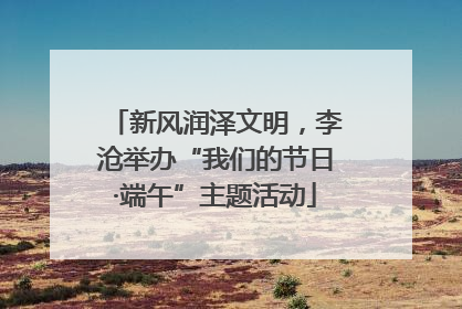 新风润泽文明，李沧举办“我们的节日·端午”主题活动